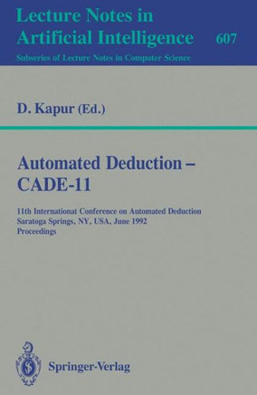 Automated Deduction - Cade-11: 11th International Conference on Automated Deduction, Saratoga Springs, Ny, Usa, June 15-18, 1992. Proceedings
