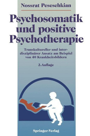 Psychosomatik Und Positive Psychotherapie: Transkultureller Und Interdisziplin?rer Ansatz Am Beispiel Von 40 Krankheitsbildern