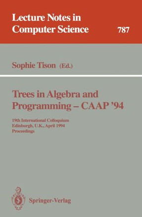 Trees in Algebra and Programming - Caap '94: 19th International Colloquium, Edinburgh, U.K., April 11 - 13, 1994. Proceedings