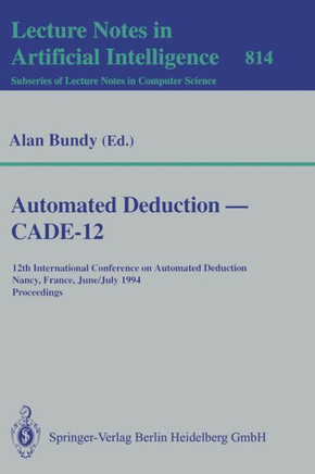 Automated Deduction -- Cade-12: 12th International Conference on Automated Deduction Nancy, France, June 26-July 1, 1994 Proceedings