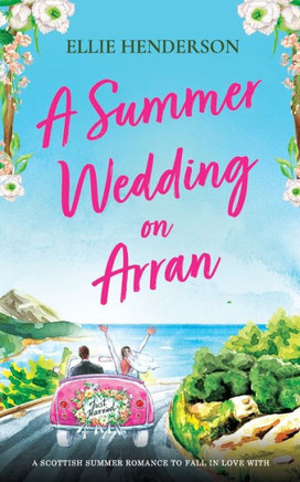 A Summer Wedding On Arran: A Brand New Heart-Warming And Uplifting Novel Set In Scotland