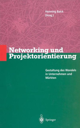 Networking Und Projektorientierung: Gestaltung Des Wandels in Unternehmen Und M?rkten