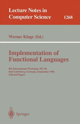Implementation of Functional Languages: 8th International Workshop, Ifl'96 Bad Godesberg, Germany, September 16-18, 1996, Selected Papers