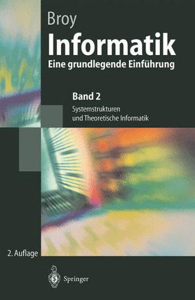 Informatik: Eine Grundlegende Einf?hrung. Band 2: Systemstrukturen Und Theoretische Informatik Informatik: Eine Grundlegende Einf?hrung. Band 2: Systemstrukturen Und Theoretische Informatik