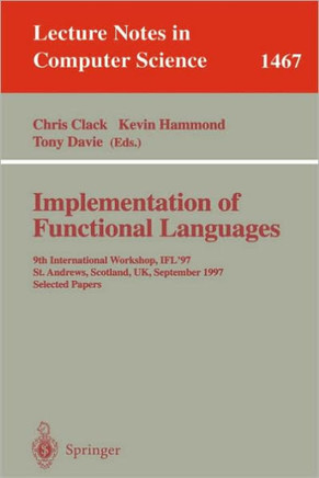 Implementation of Functional Languages: 9th International Workshop, Ifl'97, St. Andrews, Scotland, Uk, September 10-12, 1997, Selected Papers