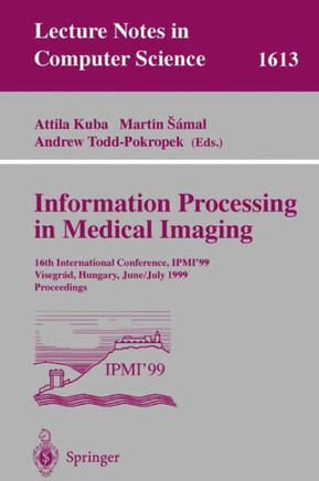 Information Processing in Medical Imaging: 16th International Conference, Ipmi'99, Visegrad, Hungary, June 28 - July 2, 1999, Proceedings