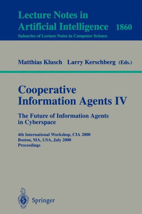 Cooperative Information Agents IV - The Future of Information Agents in Cyberspace: 4th International Workshop, CIA 2000 Boston, Ma, Usa, July 7-9, 20