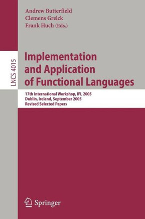 Implementation and Application of Functional Languages: 17th International Workshop, Ifl 2005, Dublin, Ireland, September 19-21, 2005, Revised Selecte