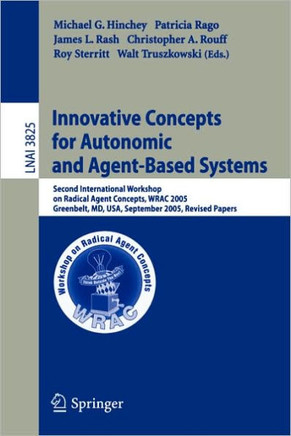 Innovative Concepts for Autonomic and Agent-Based Systems: Second International Workshop on Radical Agent Concepts, Wrac 2005, Greenbelt, MD, Usa, Sep