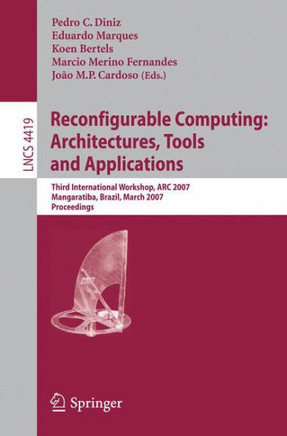 Reconfigurable Computing: Architectures, Tools and Applications: Third International Workshop, ARC 2007, Mangaratiba, Brazil, March 27-29, 2007, Proce