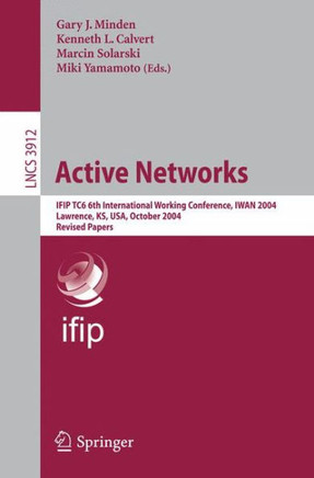 Active Networks: Ifip Tc6 6th International Working Conference, Iwan 2004, Lawrence, Ks, Usa, October 27-29, 2004, Revised Papers