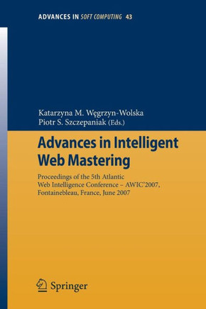 Advances in Intelligent Web Mastering: Proceedings of the 5th Atlantic Web Intelligence Conference - Wic'2007, Fontainebleau, France, June 25 - 27, 20
