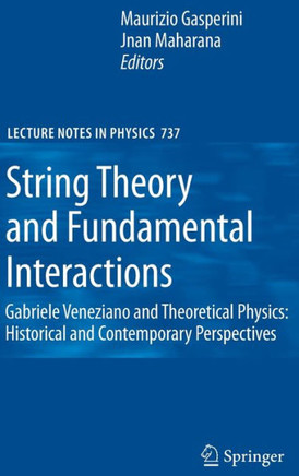 String Theory and Fundamental Interactions: Gabriele Veneziano and Theoretical Physics: Historical and Contemporary Perspectives