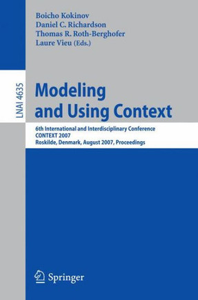 Modeling and Using Context: 6th International and Interdisciplinary Conference, CONTEXT 2007 Roskilde, Denmark, August 20-24, 2007 Proceedings