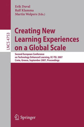Creating New Learning Experiences on a Global Scale: Second European Conference on Technology Enhanced Learning, Ec-Tel 2007, Crete, Greece, September