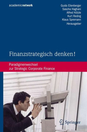 Finanzstrategisch Denken!: Paradigmenwechsel Zur Strategic Corporate Finance