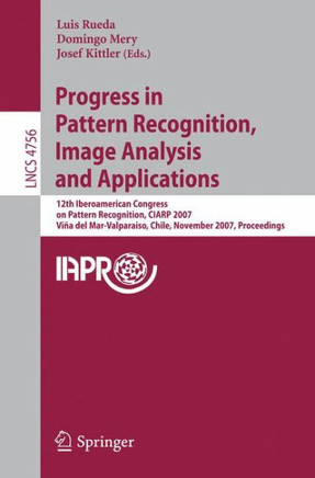 Progress in Pattern Recognition, Image Analysis and Applications: 12th Iberoamerican Congress on Pattern Recognition, CIARP 2007, Valpariso, Chile, No