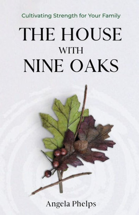 The House With Nine Oaks: Cultivating Strength For Your Family
