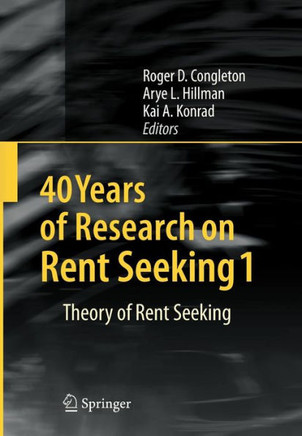 40 Years of Research on Rent Seeking 1: Theory of Rent Seeking