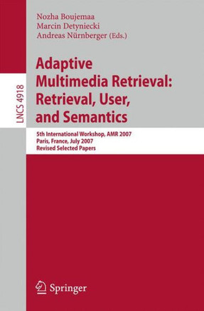 Adaptive Multimedia Retrieval: Retrieval, User, and Semantics: 5th International Workshop, AMR 2007, Paris, France, July 5-6, 2007, Revised Selected P