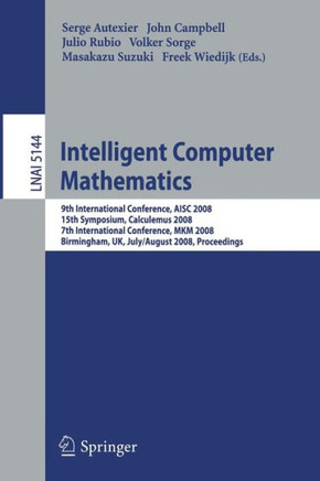 Intelligent Computer Mathematics: 9th International Conference, Aisc 2008 15th Symposium, Calculemus 2008 7th International Conference, Mkm 2008 Birmi