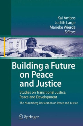 Building a Future on Peace and Justice: Studies on Transitional Justice, Peace and Development the Nuremberg Declaration on Peace and Justice