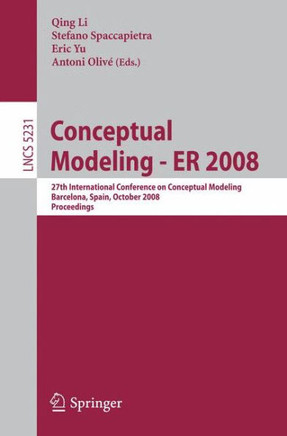 Conceptual Modeling - Er 2008: 27th International Conference on Conceptual Modeling, Barcelona, Spain, October 20-24, 2008, Proceedings