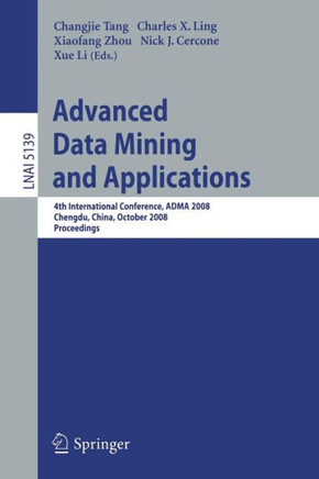 Advanced Data Mining and Applications: 4th International Conference, Adma 2008, Chengdu, China, October 8-10, 2008, Proceedings