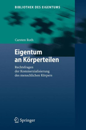 Eigentum an K?rperteilen: Rechtsfragen Der Kommerzialisierung Des Menschlichen K?rpers