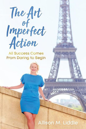 The Art Of Imperfect Action: All Success Comes From Daring To Begin