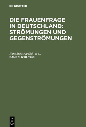 Die Frauenfrage in Deutschland: Str?mungen und Gegenstr?mungen, Band 1, Die Frauenfrage in Deutschland: Str?mungen und Gegenstr?mungen (1790-1930)
