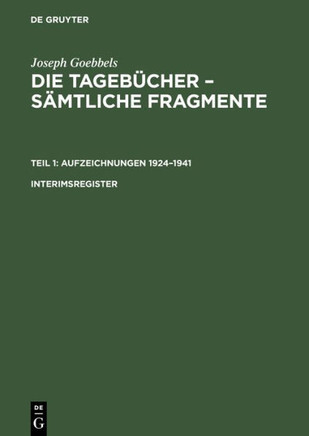Joseph Goebbels: Die Tageb?cher - S?mtliche Fragmente, Interimsregister, Die Tageb?cher - S?mtliche Fragmente Interimsregister