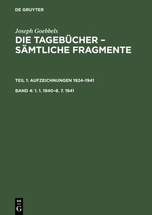 Joseph Goebbels: Die Tageb?cher - S?mtliche Fragmente, Band 4, 1. 1. 1940-8. 7. 1941