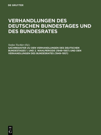 Sachregister Zu Den Verhandlungen Des Deutschen Bundestages 1. Und 2. Wahlperiode (1949-1957) Und Den Verhandlungen Des Bundesrates (1949-1957)