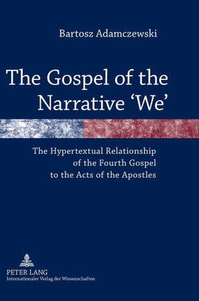 The Gospel of the Narrative 'We'; The Hypertextual Relationship of the Fourth Gospel to the Acts of the Apostles