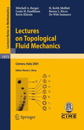 Lectures on Topological Fluid Mechanics: Lectures Given at the C.I.M.E. Summer School Held in Cetraro, Italy, July 2 - 10, 2001