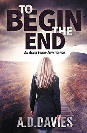 To Begin the End : An Alicia Friend Investigation