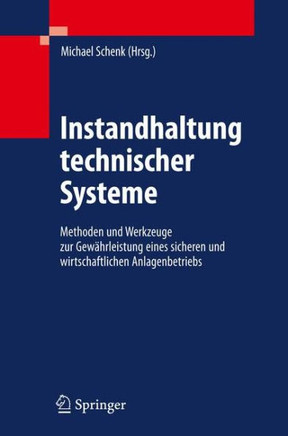 Instandhaltung Technischer Systeme: Methoden Und Werkzeuge Zur Gew?hrleistung Eines Sicheren Und Wirtschaftlichen Anlagenbetriebs