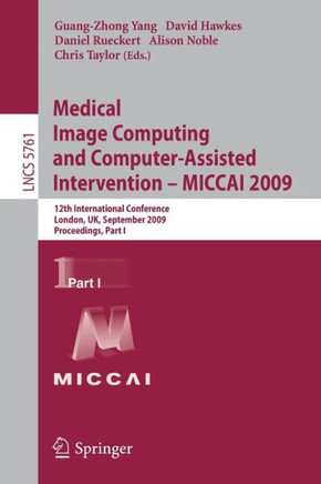 Medical Image Computing and Computer-Assisted Intervention -- Miccai 2009: 12th International Conference, London, Uk, September 20-24, 2009, Proceedin