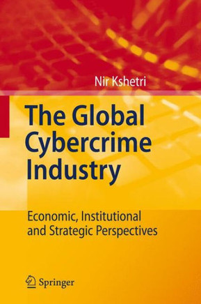 The Global Cybercrime Industry: Economic, Institutional and Strategic Perspectives