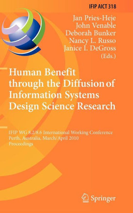 Human Benefit Through the Diffusion of Information Systems Design Science Research: Ifip Wg 8.2/8.6 International Working Conference, Perth, Australia