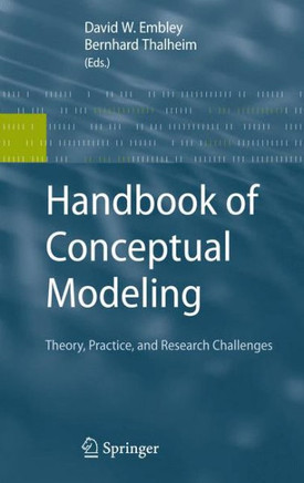 Handbook of Conceptual Modeling: Theory, Practice, and Research Challenges