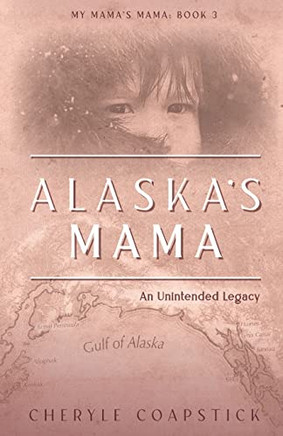 My Mama's Mama Book 3: Alaska's Mama: An Unintended Legacy