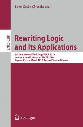 Rewriting Logic and Its Applications: 8th International Workshop, Wrla 2010, Held as a Satellite Event of Etaps 2010, Paphos, Cyprus, March 20-21, 201