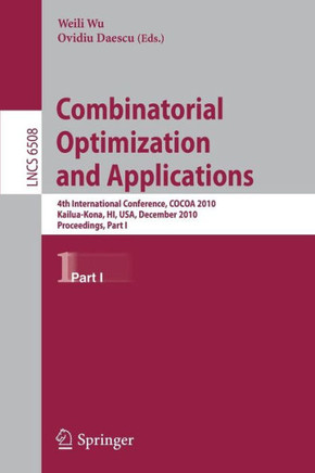 Combinatorial Optimization and Applications: 4th International Conference, Cocoa 2010, Kailua-Kona, Hi, Usa, December 18-20, 2010, Proceedings, Part I