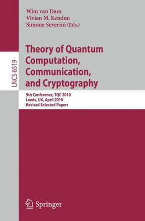 Theory of Quantum Computation, Communication and Cryptography: 5th Conference, Tqc 2010, Leeds, Uk, April 13-15, 2010, Revised Selected Papers