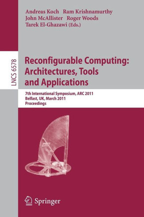 Reconfigurable Computing: Architectures, Tools and Applications: 7th International Symposium, ARC 2011, Belfast, Uk, March 23-25, 2011, Proceedings
