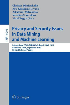 Privacy and Security Issues in Data Mining and Machine Learning: International ECML/PKDD Workshop, PSDML 2010 Barcelona, Spain, September 24, 2010 Rev