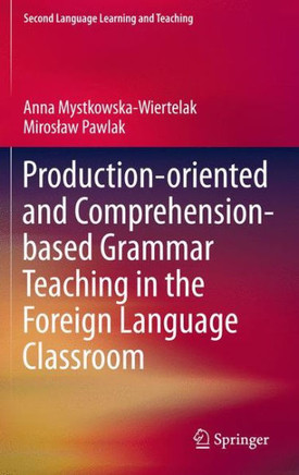 Production-Oriented and Comprehension-Based Grammar Teaching in the Foreign Language Classroom