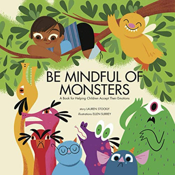 Be Mindful Of Monsters: A Book For Helping Children Accept Their Emotions